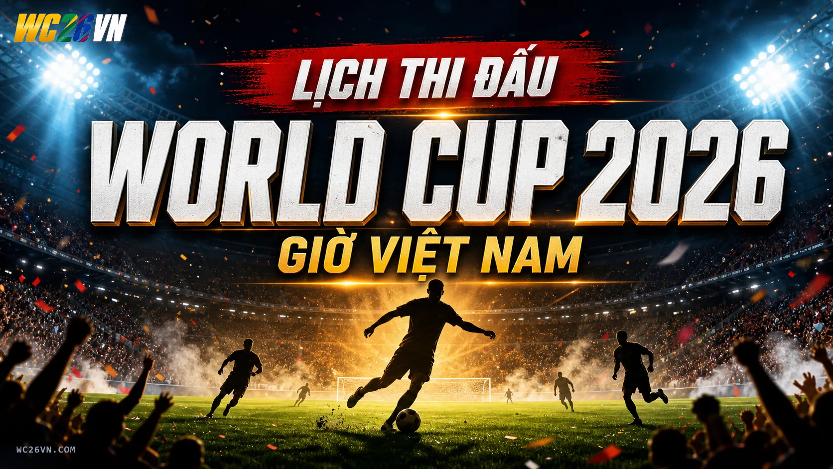 Lịch thi đấu World Cup 2026 — giờ Việt Nam (UTC+7)